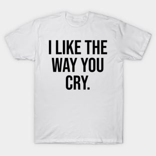 I like the way you Cry Weird Quotes Trending T-Shirt